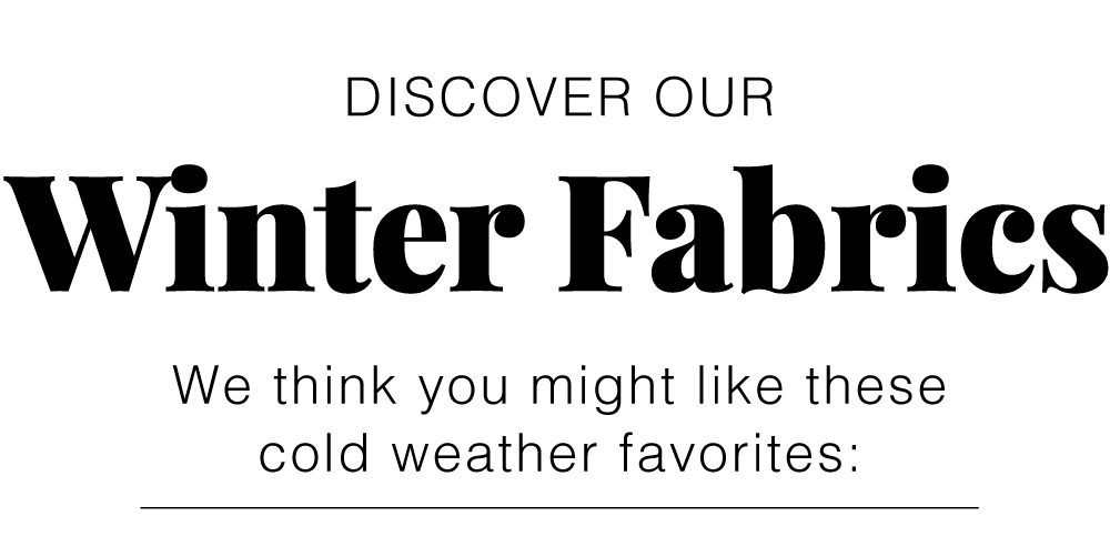 DISCOVER WINTER FABRICS YOU MIGHT LIKE
