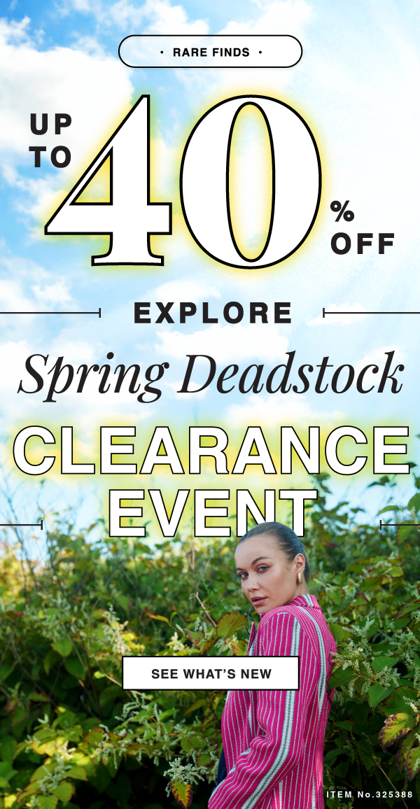 SHOP THE BLOWOUT CLEARANCE EVENT - UP TO 40% OFF - WHILE SUPPLIES LAST