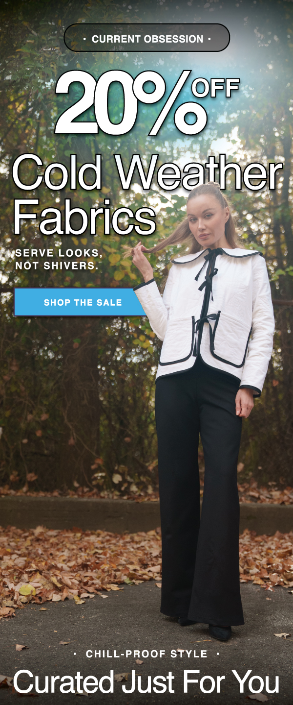 SHOP 20% OFF COLD WEATHER FABRIC NOW