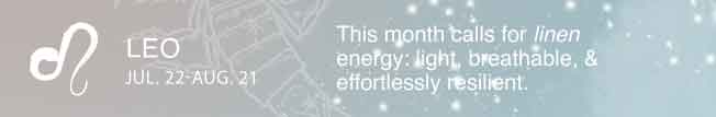 This month calls for linen energy: light, breathable, and effortlessly resilient.