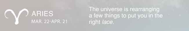 The universe is rearranging a few things to put you in the right lace.