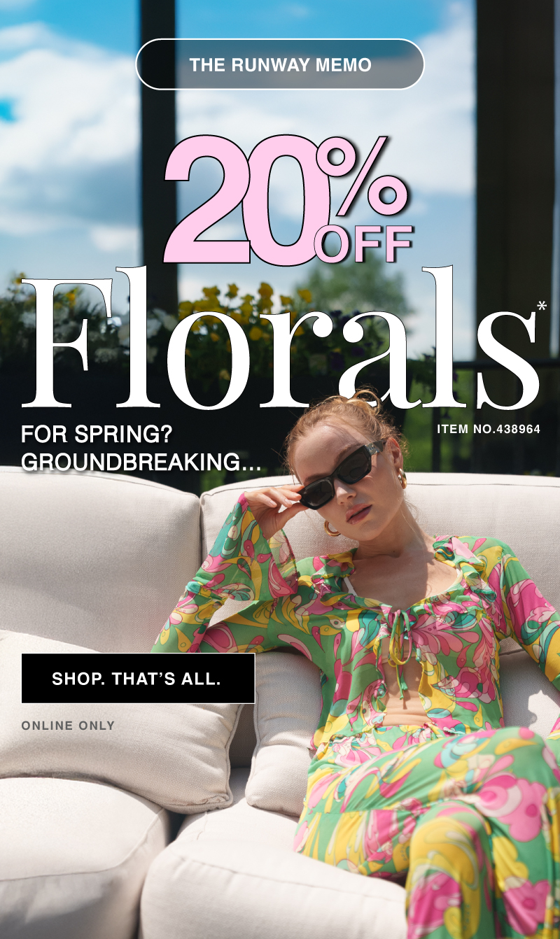 FLORALS. OBVIOUSLY. NOW 20% OFF.