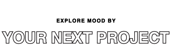 EXPLORE BY YOUR NEXT PROJECT