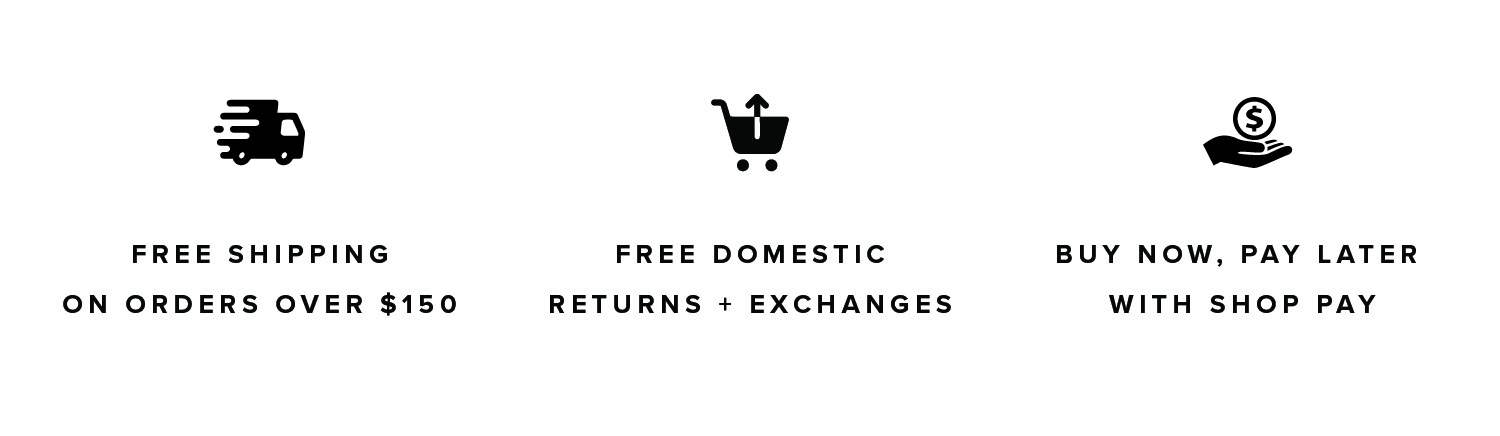 Free Shipping on Orders over $150. Free Domestic Returns and Exchanges. Buy Now Pay Later with Shop Pay