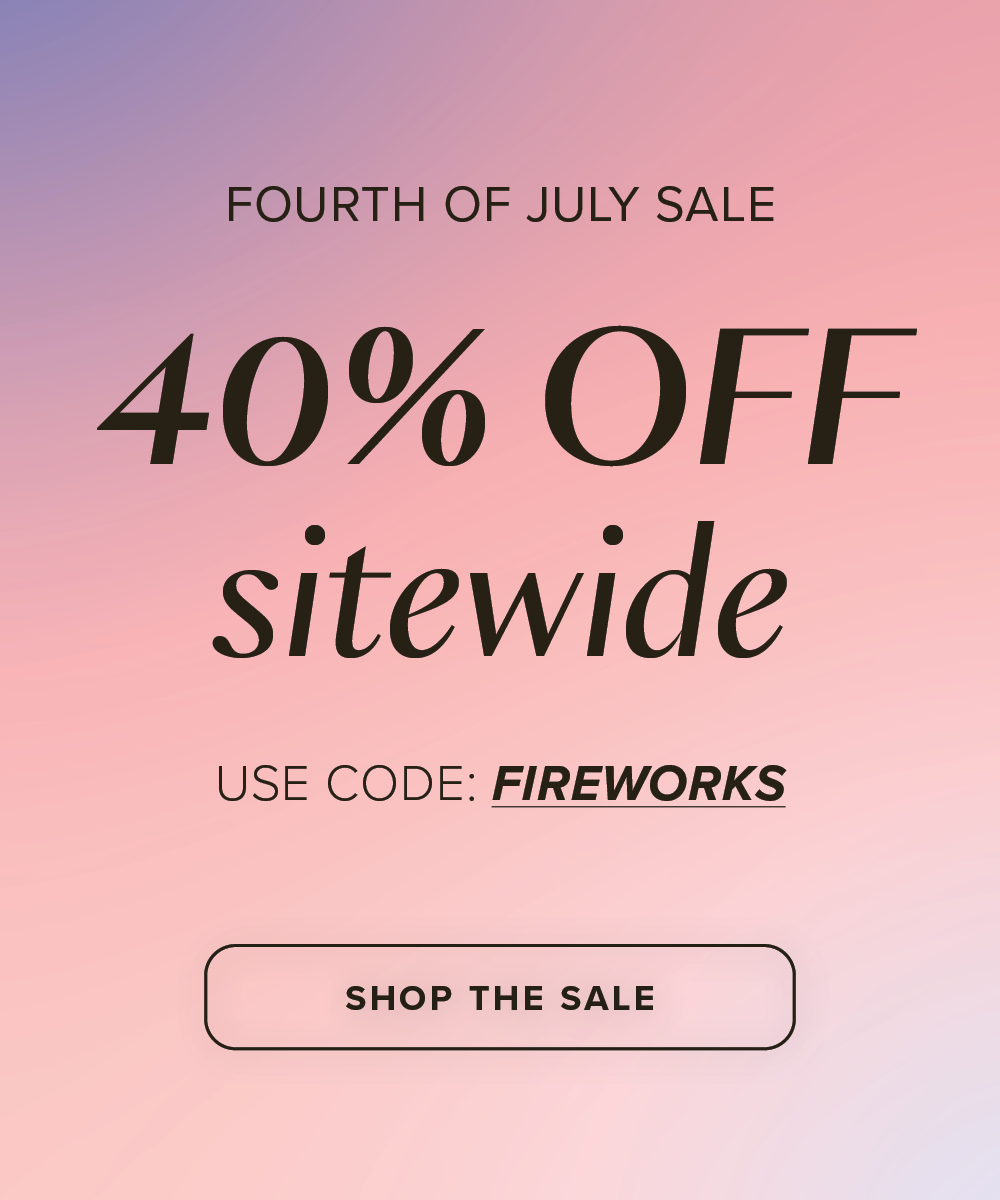 FOURTH OF JULY SALE 40% OFF sitewide USE CODE: FIREWORKS SHOP THE SALE