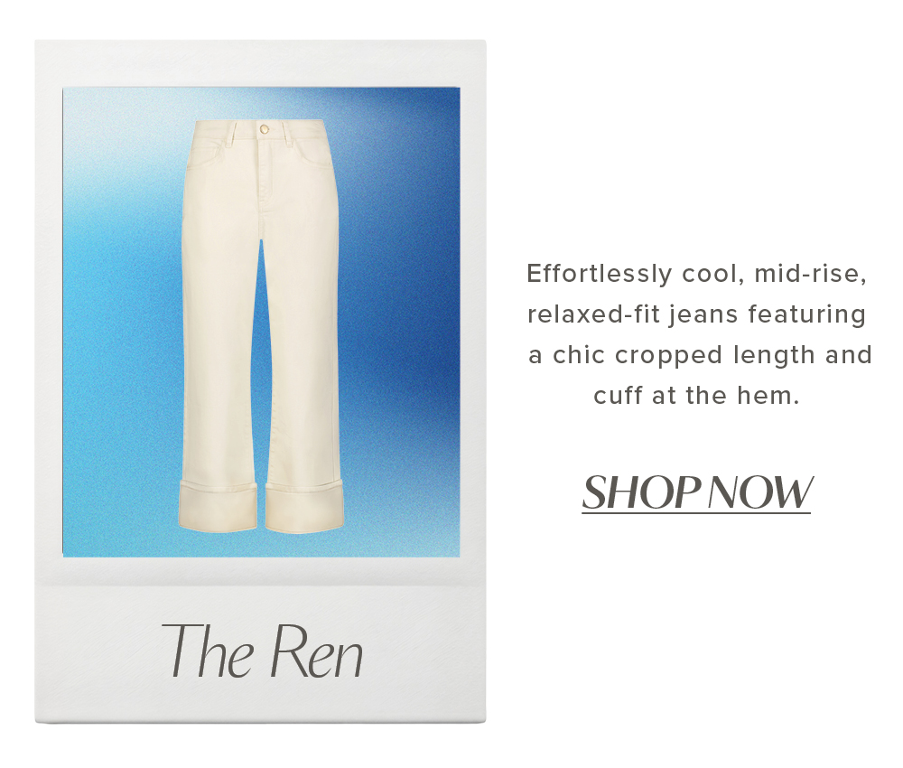 The Ren. Effortlessly cool, mid-rise, relaxed-fit jeans featuring a chic cropped length and cuff at the hem. SHOP NOW