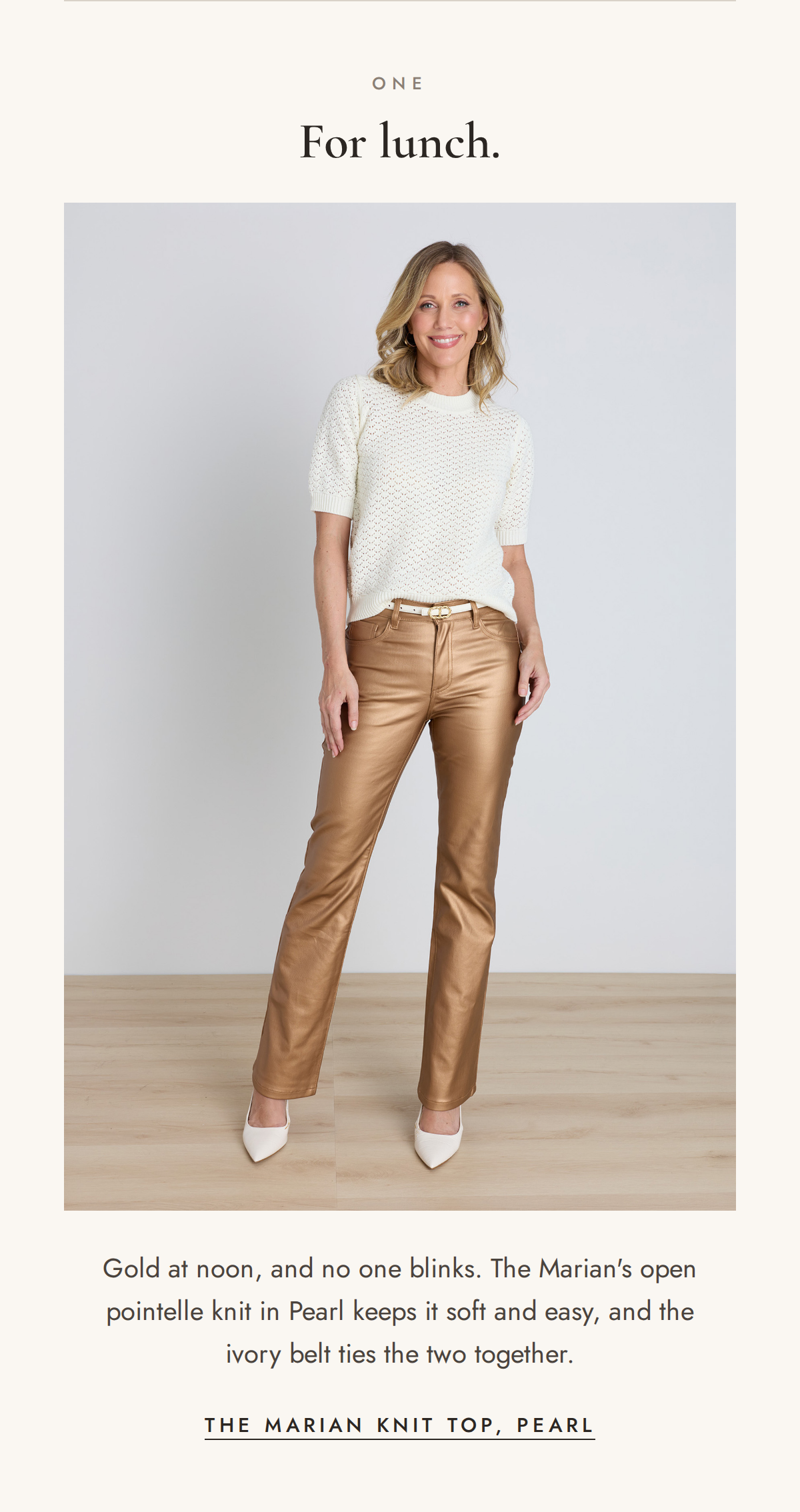 One. For lunch. The Marian Knit Top in Pearl with the Gold Aria.