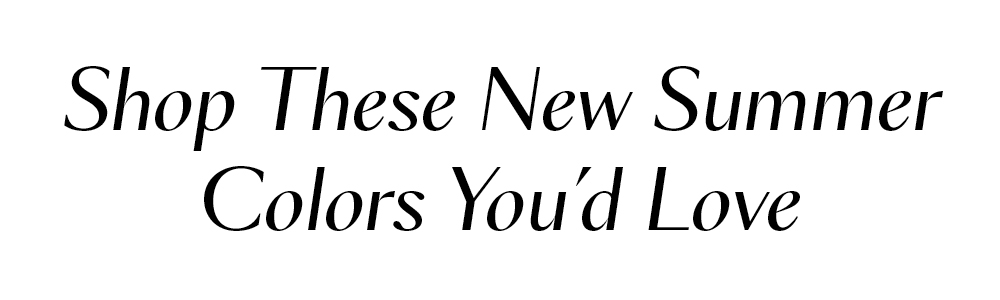 Shop These New Summer Colors You'd Love