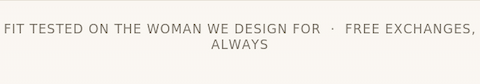 Fit tested on the woman we design for, free exchanges always