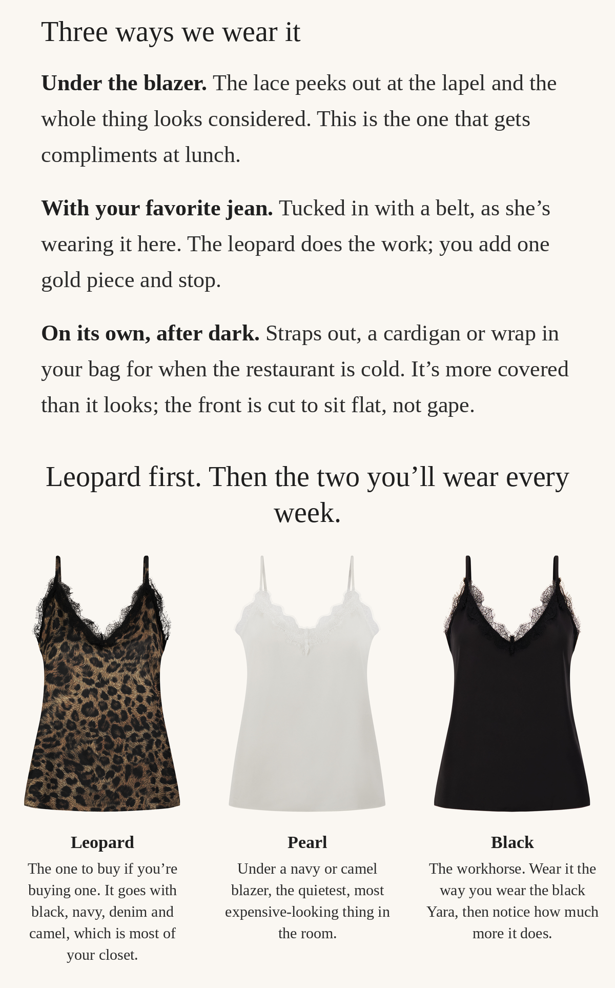 Three ways we wear it: under the blazer, with your favorite jean, on its own after dark. The Galia Silk Lace Cami in Leopard, Pearl and Black