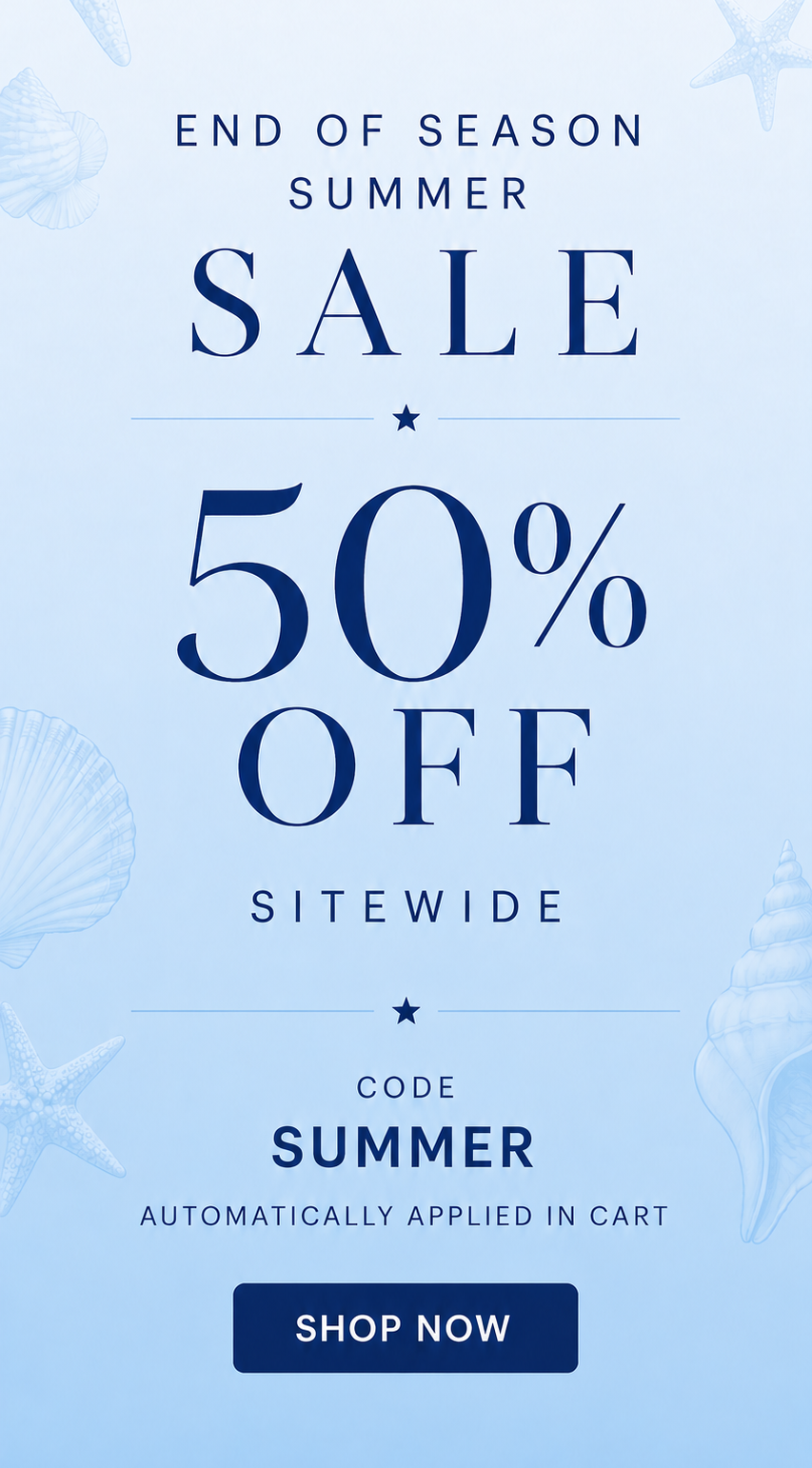 END OF SEASON SUMMER SALE 50% OFF SITEWIDE CODE SUMMER AUTOMATICALLY APPLIED IN CART SHOP NOW