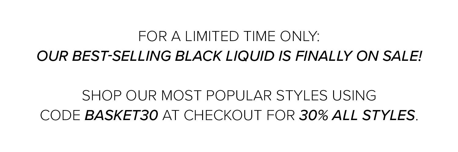 For a limited time only our-best selling black liquid is finally on sale