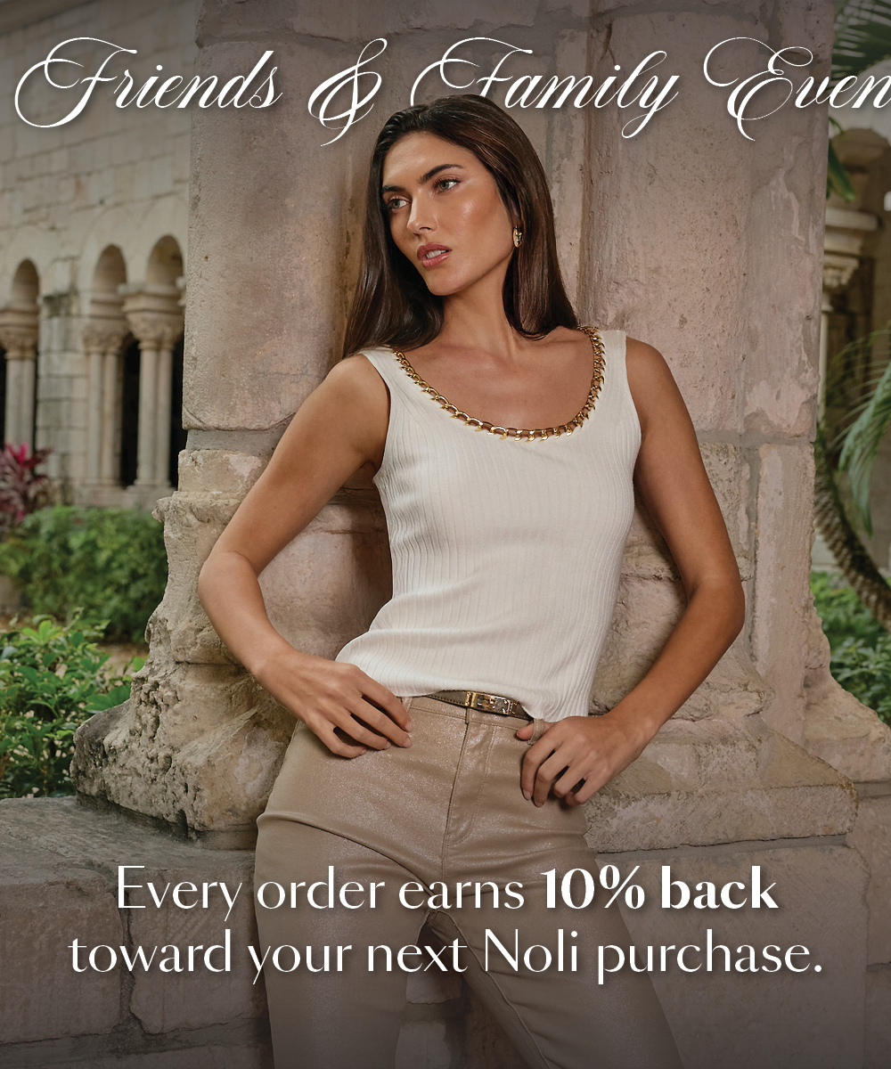 Friends & Family Event. Every order earns 10% back towards your next Noli purchase