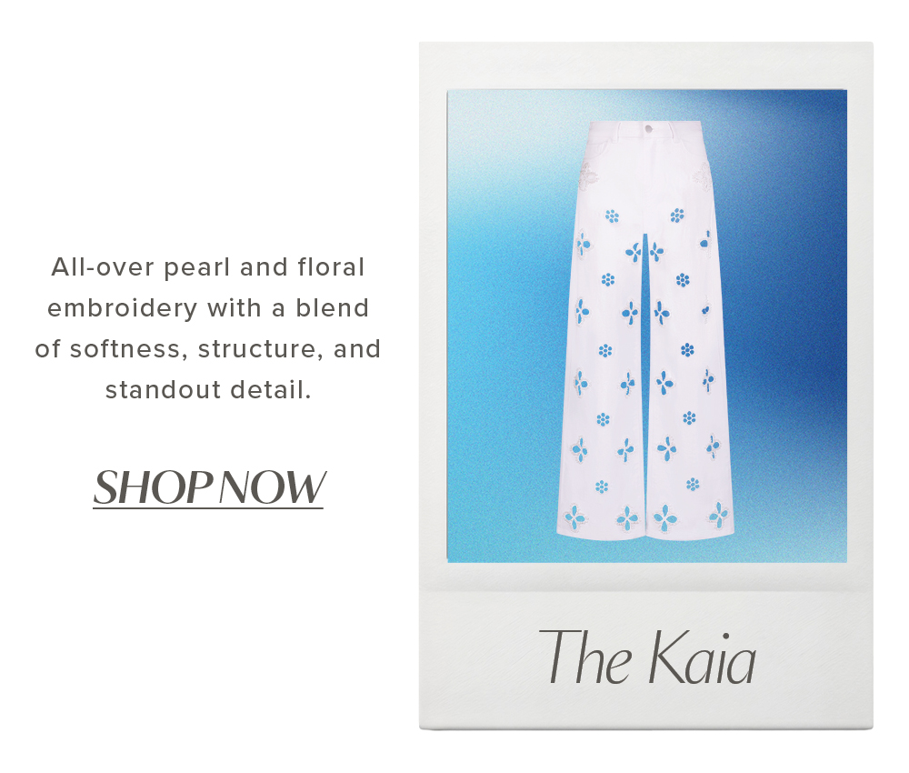 The Kaia. All-over pearl and floral embroidery with a blend of softness, structure, and standout detail. SHOP NOW