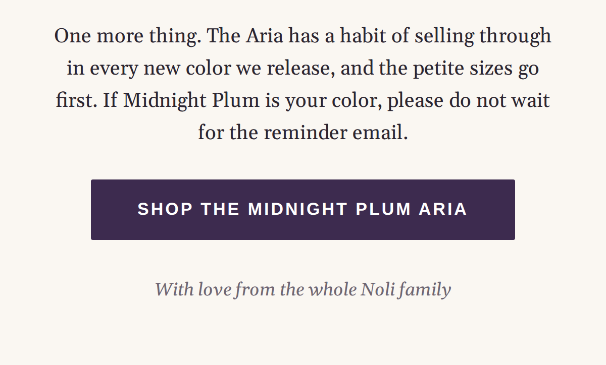 The Aria sells through in every new color and petites go first. Shop the Midnight Plum Aria. With love from the whole Noli family.