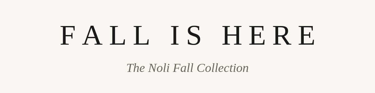 Fall Is Here. The Noli Fall Collection.