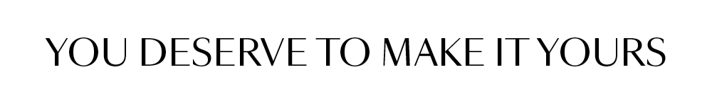 You Deserve to Make it Yours