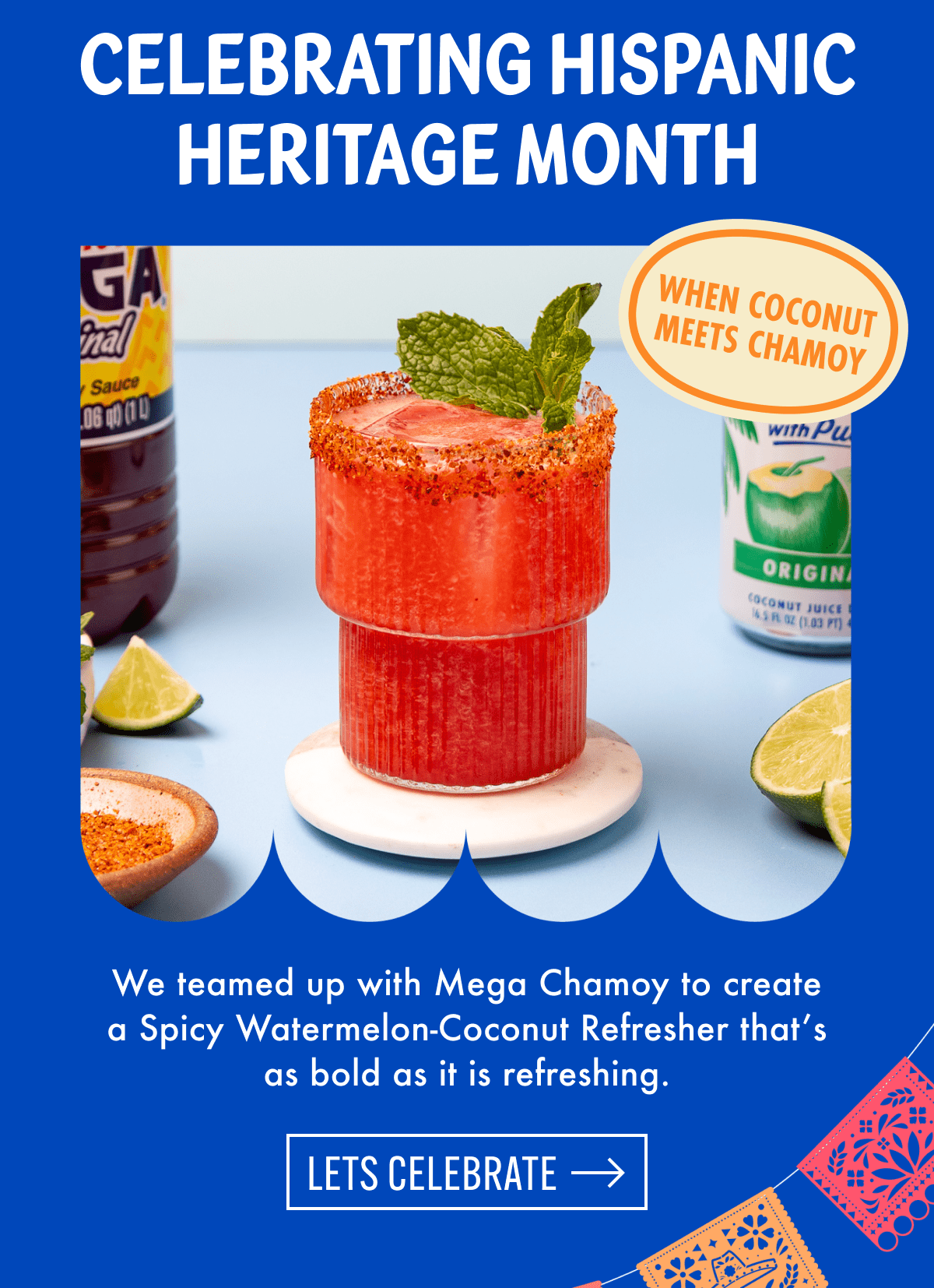 Celebrating Hispanic Heritage Month | When coconut meets Chamoy | We teamed up with Mega Chamoy to create a Spicy Watermelon-Coconut Refresher that's as bold as it is refreshing. | Let's celebrate 