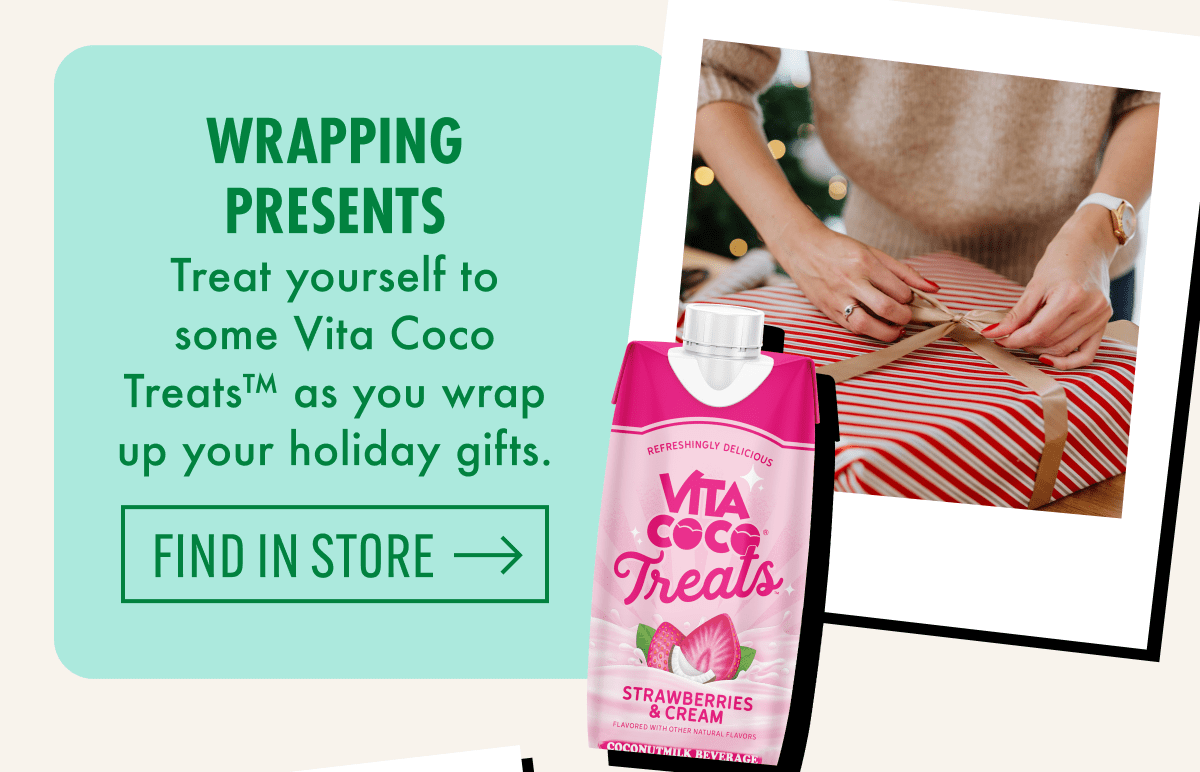 Wrapping presents | Treat yourself to some Vita Coco Treats™️ as you wrap up your holiday gifts. | Find in store