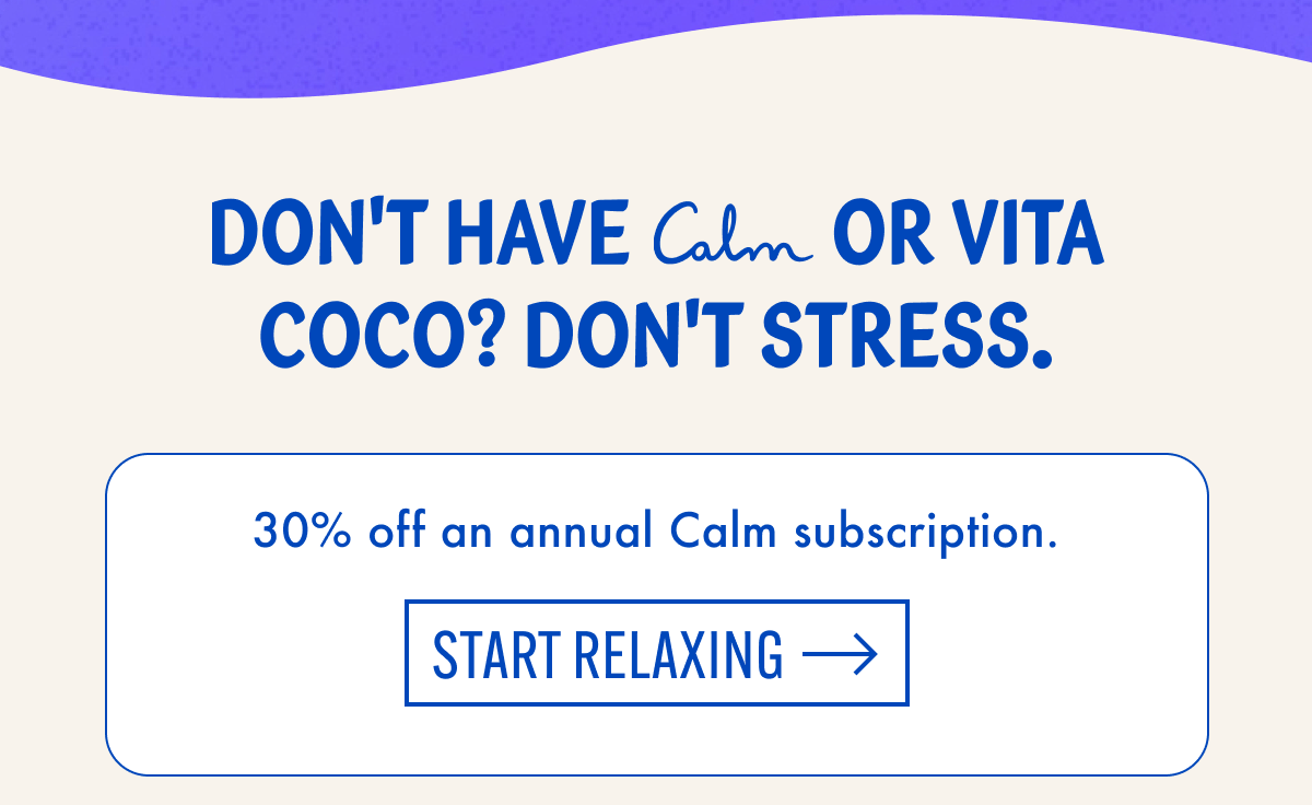 Don't have Calm or Vita Coco? Don't Stress. | 30% off an annual Calm Subscription | Start Relaxing 