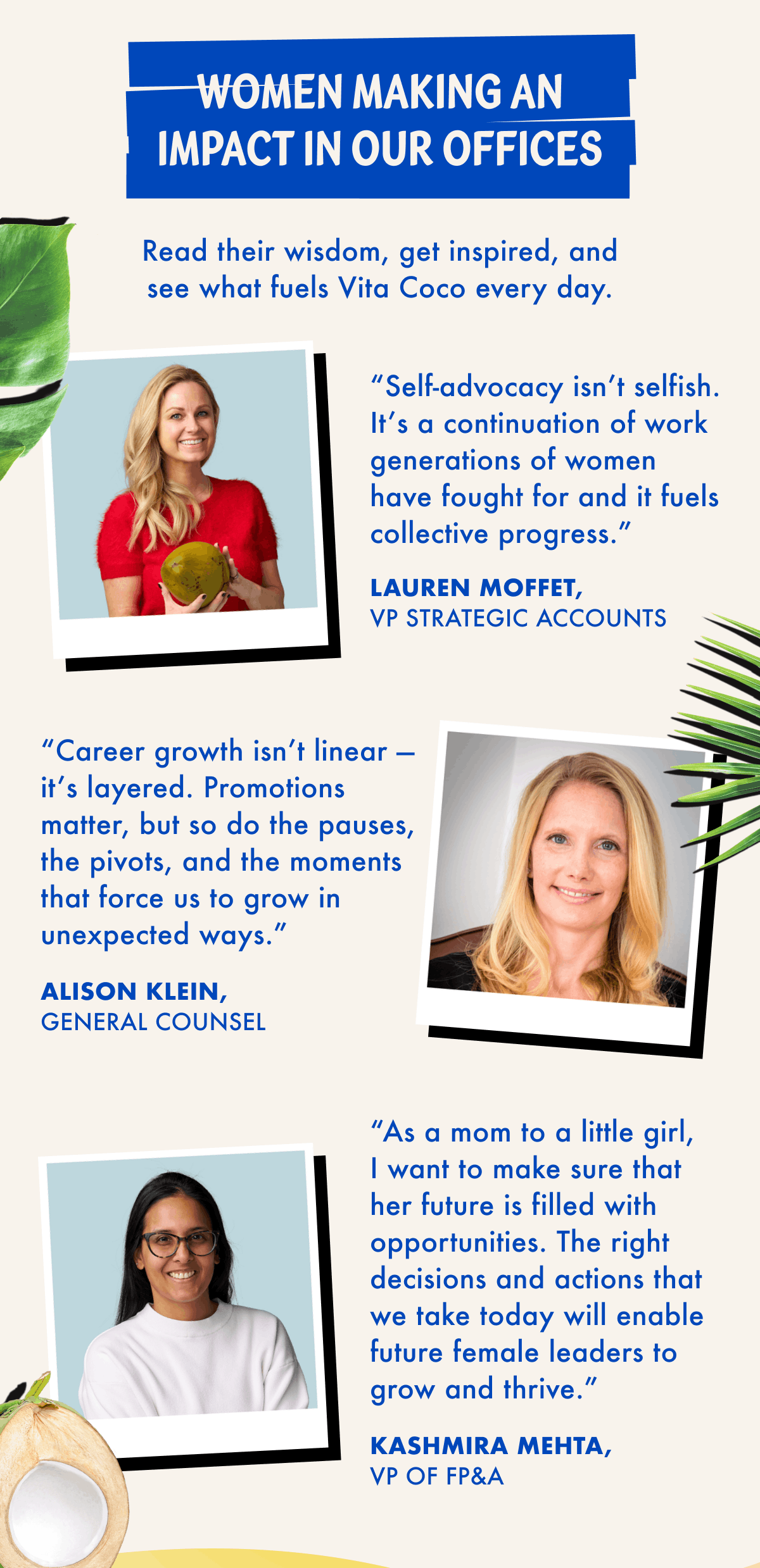 Women Making an Impact in our offices | Read their wisdom, get inspired, and see what fuels Vita Coco every day. | 