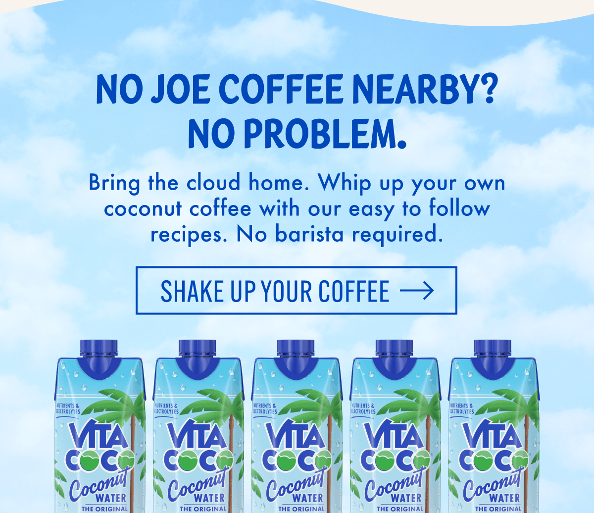 No Joe Coffee nearby? No problem. | Bring the cloud home. Whip up your own coconut coffee with our easy to follow recipes. No barista required. | Shake up your coffee