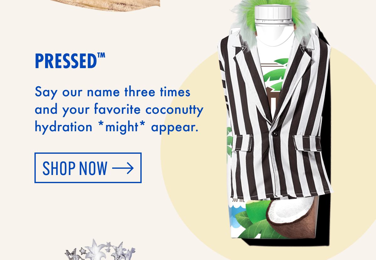 Pressed™ | Say our name three times and your favorite coconutty hydration *might* appear. | Shop now