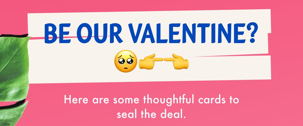 Be our valentine? | Here are some thoughtful cards to seal the deal.