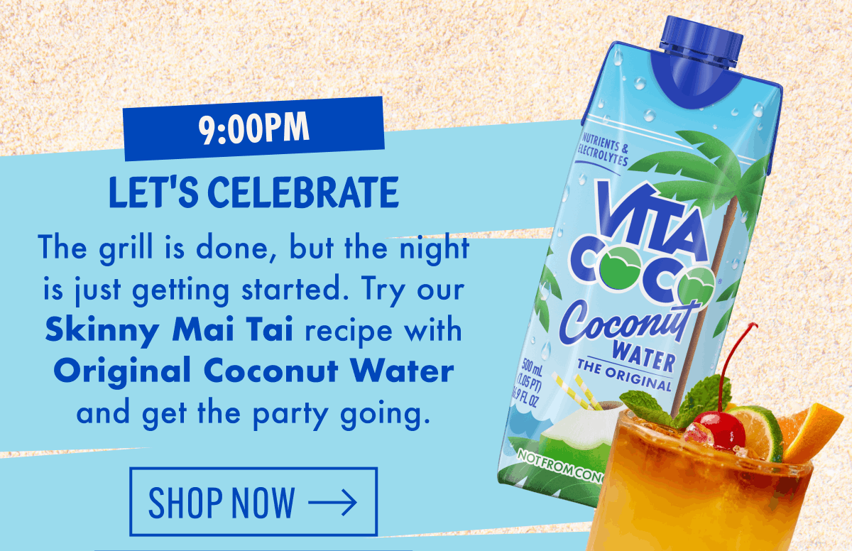 9:00pm | Let's Celebrate | The grill is done, but the night is just getting started. Try our Skinny Mai Tai recipe with Original Coconut Water and get the party going. | Shop now