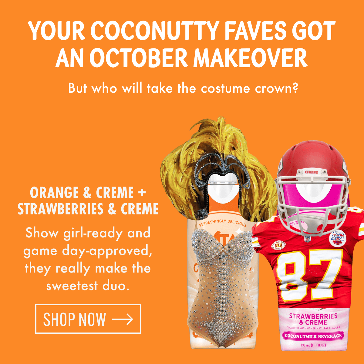 Your Coconutty faves got an October makeover | But who will take the costume crown? | Orange & Creme + Strawberries & creme | Show girl-ready and game day-approved, they really make the sweetest duo. | Shop now