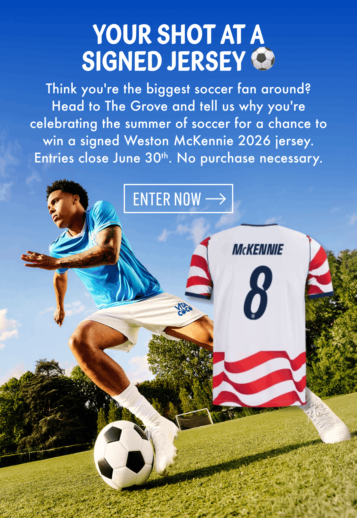 Your Shot at a Signed Jersey ⚽ | Think you're the biggest soccer fan around? Head to The Grove and tell us why you're celebrating the summer of soccer for a chance to win a signed Weston McKennie 2026 jersey. Entries close June 30th. No purchase necessary. | Enter now