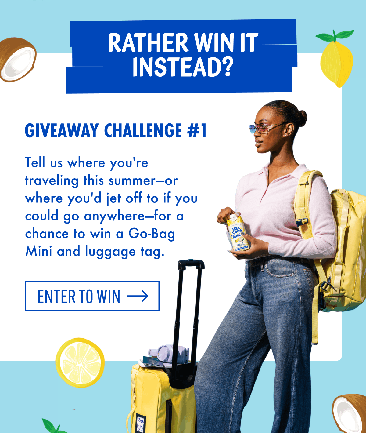 RATHER WIN IT INSTEAD? | GIVEAWAY CHALLENGE #1 | Tell us where you're traveling this summer-or where you'd jet off to if you could go anywhere-for a chance to win a Go-Bag Mini and luggage tag.| Enter to win
