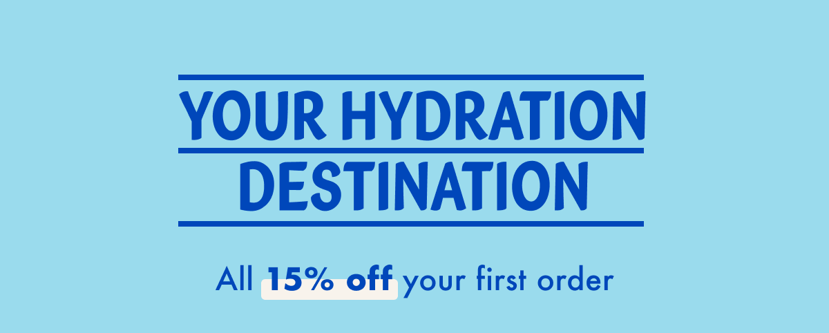 Your Hydration Destination. All 15% off your first order.