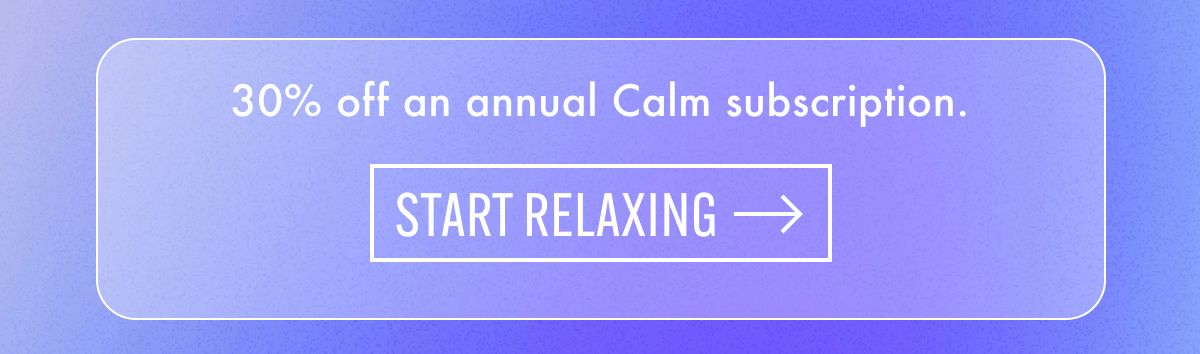 30% off an annual Calm subscription. | Start relaxing