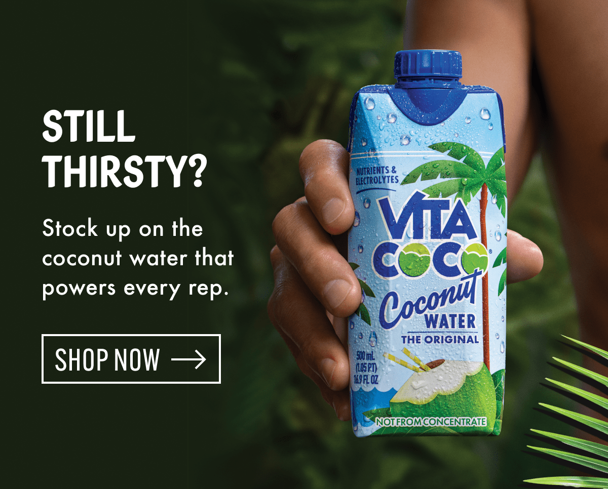 Still thirsty? | Stock up on the coconut water that powers every rep. | Shop now