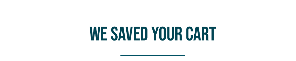We saved your cart