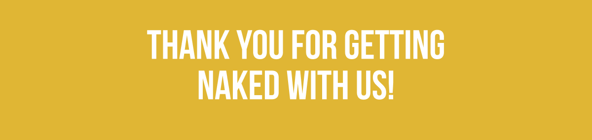 Thank you for getting naked with us!