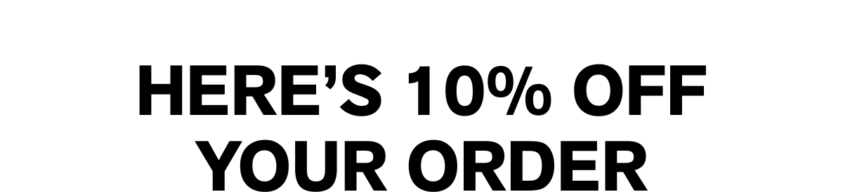 here’s 10% off your order