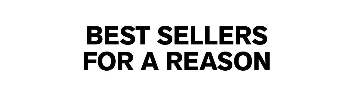 BEST SELLERS FOR A REASON