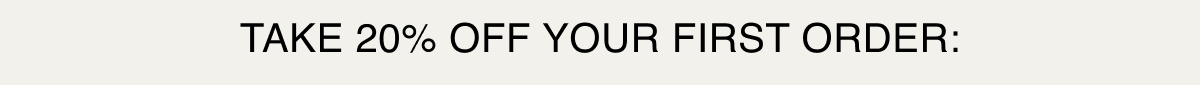 Take 20% off your first order
