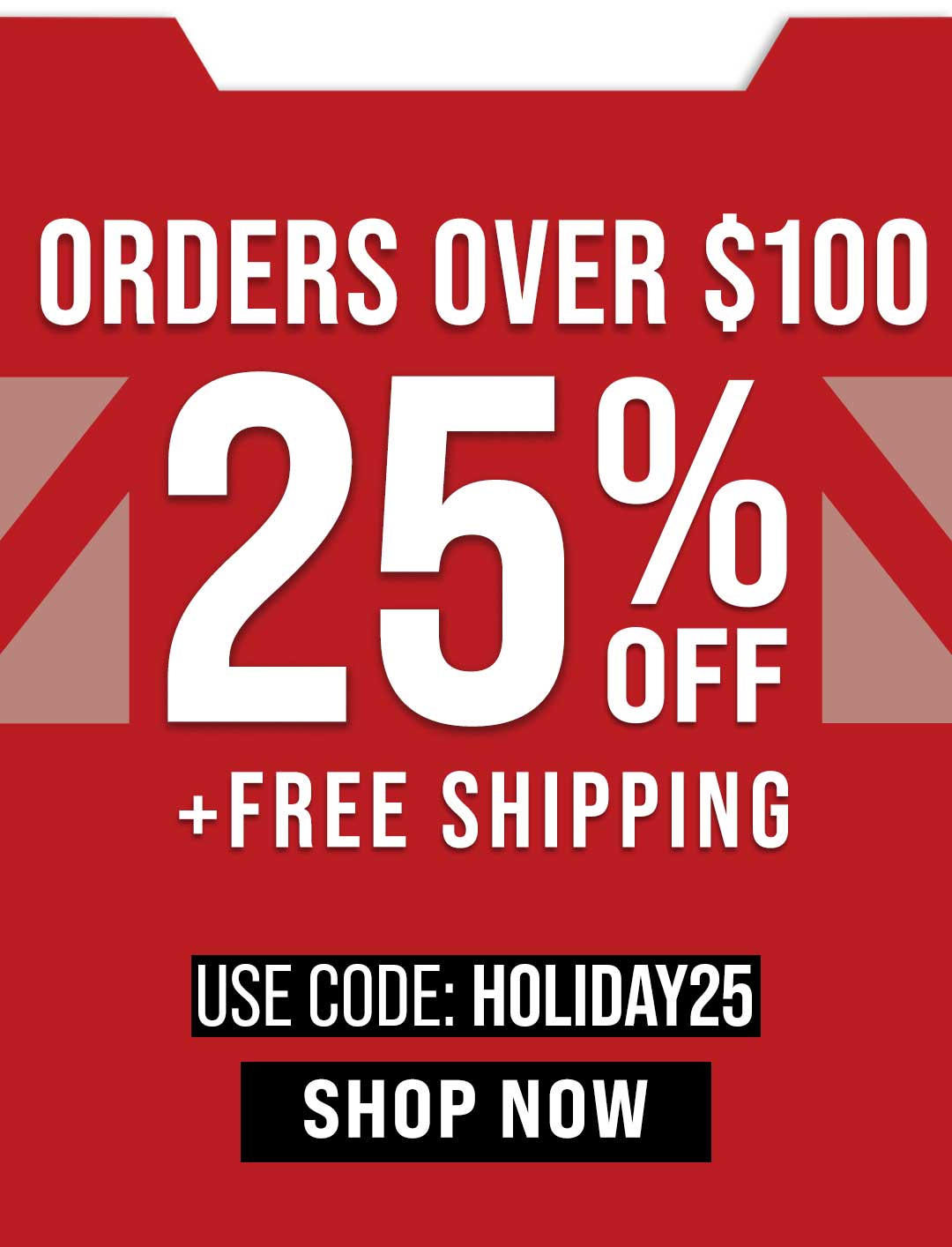 25% OFF Orders $100+ and FREE Shipping