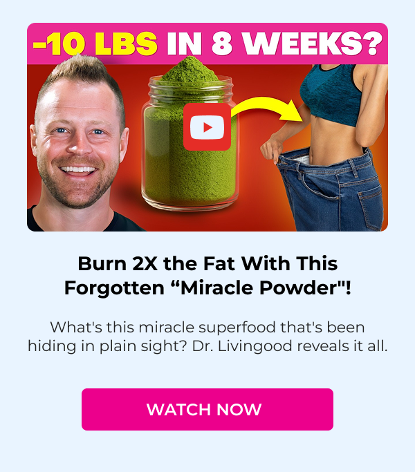 Burn 2X the Fat With This Forgotten “Miracle Powder"! . What's this miracle superfood that's been hiding in plain sight? Dr. Livingood reveals it all. WATCH NOW.