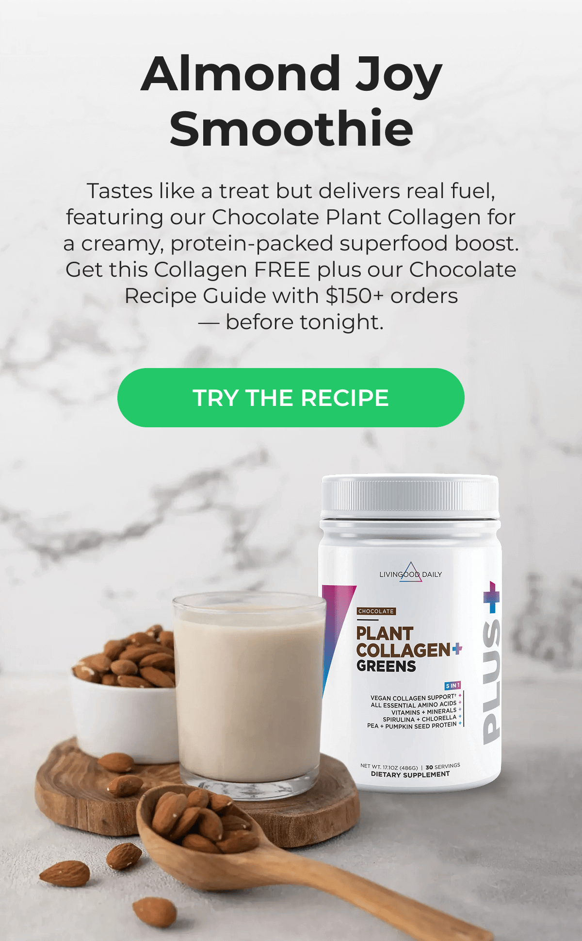 Almond Joy Smoothie - Tastes like a treat but delivers real fuel, featuring our Chocolate Plant Collagen for a creamy, protein-packed superfood boost. Get this Collagen FREE plus our Chocolate Recipe Guide with $150+ orders — before tonight. | TRY THE RECIPE