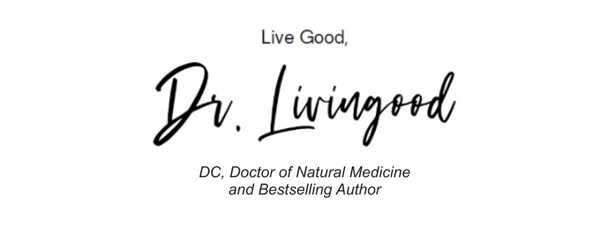 Live Good, Dr. Livingood DC, Doctor of Natural Medicine and Bestselling Author