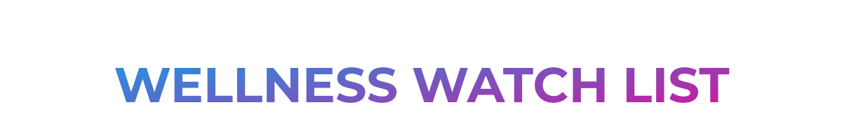 WELLNESS WATCH LIST