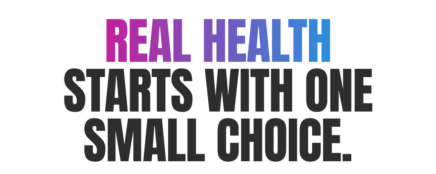 Real Health Starts With One Small Choice