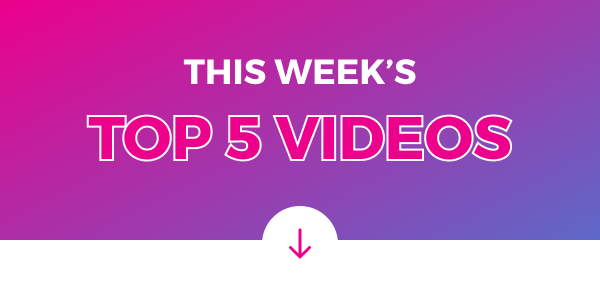 THIS WEEK'S TOP 5 VIDEOS. 