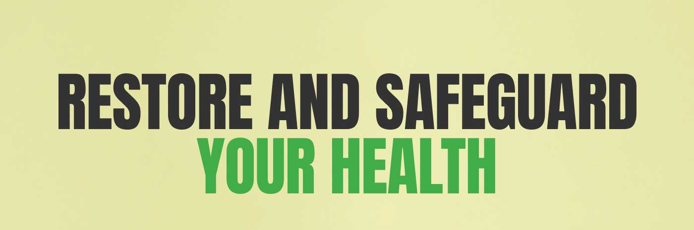 RESTORE AND SAFEGUARD YOUR HEALTH
