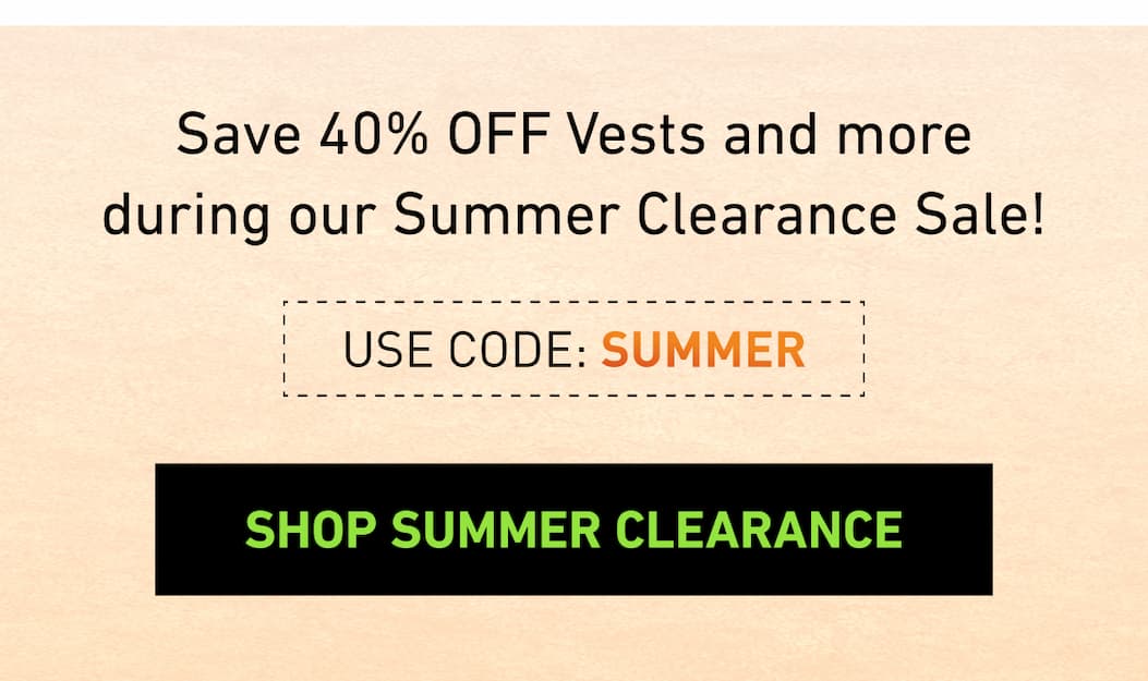 Save 40% OFF Vests and more during our Summer Clearance Sale!
