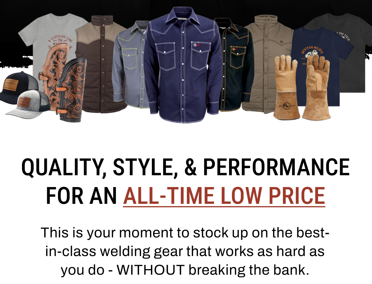 Quality, Style, & Performance for an all-time low price. This is your moment to stock up on the best-in-class welding gear that works as hard as you do - WITHOUT breaking the bank.